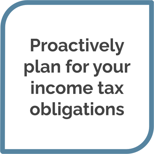Proactively plan for your income tax obligations