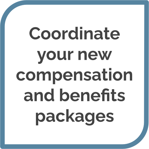 Coordinate your new compensation and benefits packages